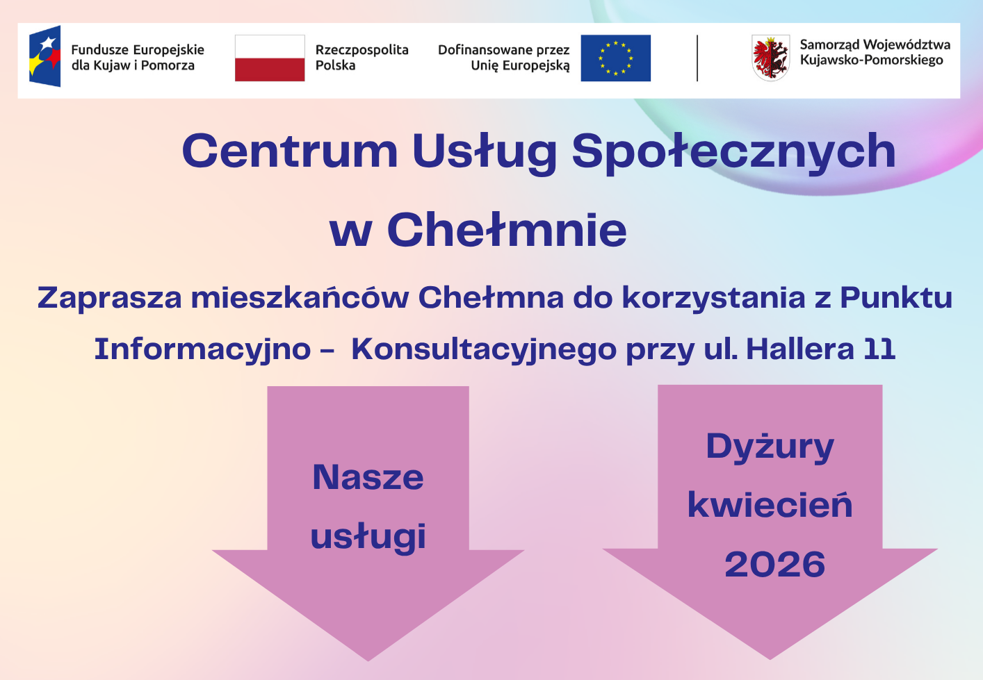 Centrum Usług Społecznych w Chełmnie w ramach projektu pn.„Centrum Usług Społecznych w Chełmnie” zaprasza mieszkańców Chełmna do korzystania z Punktu Informacyjno – Konsultacyjnego przy ul. Hallera 11. W ofercie posiadamy: • poradnictwo psychologiczne, • poradnictwo prawne, • mediacje. Powyższe usługi są bezpłatne dla mieszkańców Chełmna. Dyżury specjalistów w miesiącu kwiecień 2026 roku świadczone będą w następujące dni: Poradnictwo Psychologiczne 23.04.2026 9.00 – 14.00 30.04.2026 9.00 – 14.00 Poradnictwo Prawne 01.04.2026 9.00 – 14.00 13.04.2026 9.00 – 14.00 Mediacje 01.04.2026 12.00 – 15.00 03.04.2026 10.15 – 14.15 24.04.2026 10.15 – 14.15