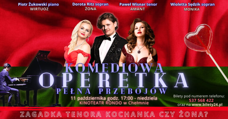 Zagadka Tenora Kochanka czy Żona? - Komediowa Operetka Pełna Przebojów! 11 października 2026 roku (niedziela) Kinoteatr RONDO w Chełmnie Drodzy Państwo, serdecznie zapraszamy na ogólnopolski hit! 11 października 2026 roku (niedziela) w Chełmnie Komediowa Operetka Pełna Przebojów - Zagadka Tenora Kochanka Czy Żona? Muzyczne widowisko na najwyższym poziomie jakiego jeszcze nie było! - połączenie światowych operetkowych przebojów z komediowymi, kabaretowymi dialogami przedstawiającymi burzliwe relacje damsko-męskie. Czy charyzmatyczny amant - Paweł Wisnar -tenor, uwikłany w liczne romanse, poradzi sobie z miłosnym wyzwaniem? Nie będzie łatwo. Do walki o serce tenora stanie energiczna żona - Dorota Ritz - sopran i uwodzicielska Monika -Wioletta Sędzik - sopran. Która wygra? Świadkiem, niezupełnie niemym, miłosnych intryg będzie żywiołowy wirtuoz klawiatury, chopinista dr Piotr Żukowski - piano wirtuoz. Zagadka Tenora... przenika różne gatunki sztuk scenicznych - począwszy od klasycznego koncertu, przez kabaret, aż do zwariowanego operetkowego show! Całość dopełniają fantastyczne, barwne kreacje, wirtuozeria, krystaliczne głosy,najpiękniejsze operetkowe melodie, autorskie, komediowe scenki oraz teksty, dzięki którym Komediowa Operetka Pełna Przebojów to prawdziwy ogólnopolski hit na najwyższym poziomie! Bajeczne, kolorowe kreacje w stylu glamour, pełni energii, charyzmatyczni artyści, wirtuozeria, krystaliczne głosy, wspaniały kontakt z publicznością i przede wszystkim humor, który rozbawi i rozśpiewa publiczność w każdym wieku! Usłyszycie Państwo arie, duety, tercety Straussa, Lehara, Kalmana, Raymonda - królów Operetki - „Brunetki, blondynki”, „Bo to jest miłość”, „Myszko to była cudna noc”, „Zdrajcami są wszyscy mężczyźni", „W rytm walczyka”, „Kto wiedeńską ma krew", „Ach mężczyźni”, „Czardasz Sylwii”, „Tango zapach kobiety” i wiele innych. Nie zabraknie również komediowych scenek, zabawnych tekstów i zwariowanego prowadzenia. Jednym słowem blask, energia, humor, miłość i świetna zabawa! Gwiazdorska obsada - wystąpią wszechstronni i uznani warszawscy i poznańscy artyści polskich oraz zagranicznych scen teatralnych i estradowych: Love Duet Ritz&Wisnar: Dorota Ritz -sopran i Paweł Wisnar - tenor wraz z Wiolettą Sędzik (sopran) i Piotrem Żukowskim (piano). Gwarantujemy - 90 minut muzyki na żywo, świetnej zabawy, wzruszeń, uśmiechu, pozytywnej kabaretowej energii przy dźwiękach operetkowych hitów i przezabawnych dialogów! Jednym słowem blask, energia, humor, miłość i świetna zabawa, dzięki którym Komediowa Operetka Pełna Przebojów to prawdziwy bestseller nagradzany owacjami na stojąco w całej Polsce! Komediowa Operetka Pełna Przebojów - Zagadka Tenora Kochanka Czy Żona? 11 października 2026 roku (niedziela) o godz.: 17:00. Kinoteatr RONDO w Chełmnie (ul. Dworcowa 23, 86-200 Chełmno). Cena biletu: - indywidualne - 89 zł - grupowe (od 8 osób) - 75 zł za sztukę Sprzedaż biletów pod numerem telefonu: tel.:  537 568 422 /wystawiamy faktury/ oraz online na stronie www.bilety24.pl: https://www.bilety24.pl/kup-bilet-na-1566-zagadka-tenora-kochanka-czy-zona-komediowa-operetka-pelna-przebojow-154271?id=918148#overall Serdecznie zapraszamy zespół Love Duet Ritz&Wisnar www.loveduetoperetka.pl Facebook:  Love Duet - Ritz&Wisnar Opera Show Dodano: 18.08.2026 r., EP.