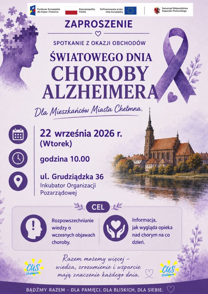 Serdecznie zapraszamy na spotkaniez okazji ,,Światowego Dnia Alzheimera" - 22 września 2026 roku Serdecznie zapraszamy na wydarzenie z okazji ,,Światowego Dnia Alzheimera" Seniorzy z Klubu Aktywnego Seniora oraz pracownicy Centrum Usług Społecznych w Chełmnie serdecznie zapraszają na wydarzenie z okazji ,,Światowego Dnia Alzheimera", które odbędzie się 22 września 2026 r. o godz. 10.00 w Inkubatorze Organizacji Pozarządowych, ul. Grudziądzka 36 w Chełmnie. Organizator: Centrum Usług Społecznych w Chełmnie