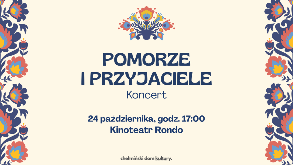 Tradycyjnie, w październiku, zapraszamy na koncert „Pomorze i Przyjaciele”. Na scenie Kinoteatru RONDO wystąpią Zespół Pieśni i Tańca „Pomorze” wraz z zaproszonym gościem.

Zespoły zaprezentują polskie tańce narodowe oraz tańce wybranych regionów Polski, publiczność obejrzy folklor od gór po morze. Na pewno będzie wesoło, kolorowo i skocznie.

Do zobaczenia: 24 października 2026 r., godz. 17.00 w Kinoteatrze RONDO

Bilety w cenie 20zł do nabycia w Kinoteatrze RONDO od 7 października 2026 roku (07.10.2026 r.)

Do zobaczenia w Kinoteatrze Rondo!

Chełmiński Domu Kultury

Dodano: 02.10.2026 r., EP.