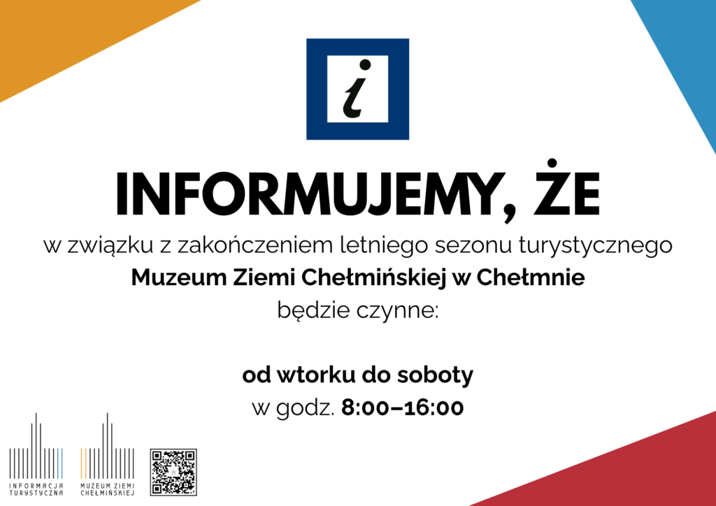 Dodatkowo informujemy, że w związku z zakończeniem letniego sezonu turystycznego
Muzeum Ziemi Chełmińskiej w Chełmnie będzie czynne:
- od wtorku do soboty w godz. 8:00-16:00